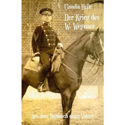 Abbildung von Der Krieg des W. Wegener: Aus dem Tagebuch eines Vaters