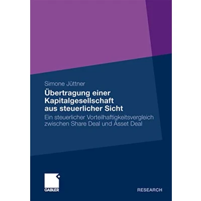 Abbildung von Übertragung Einer Kapitalgesellschaft aus Steuerlicher Sicht: Ein Vorteilhaftigkeitsvergleich Zwischen Share Deal und Asset