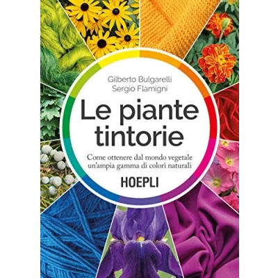 Abbildung von Le piante tintorie. Come ottenere dal mondo vegetale un’ampia gamma di colori naturali (Piante, fiori e micologia)