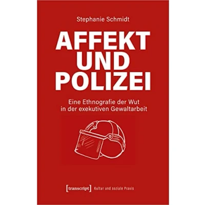Abbildung von Affekt und Polizei: Eine Ethnografie der Wut in exekutiven Gewaltarbeit (Kultur soziale Praxis)