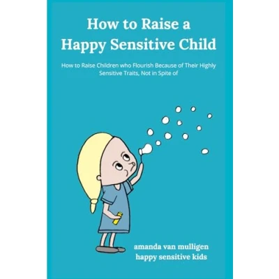 Abbildung von How to Raise a Happy Sensitive Child: Children who Flourish Because of Their Highly Traits, Not in Spite (Happy Kids)
