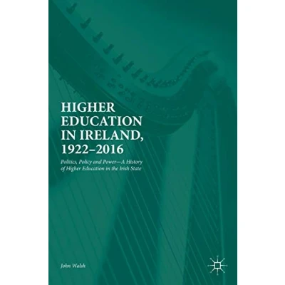 Abbildung von Higher Education in Ireland, 19222016: Politics, Policy and Power―A History of the Irish State