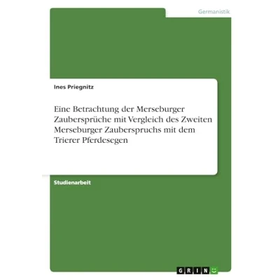 Abbildung von Eine Betrachtung der Merseburger Zaubersprüche mit Vergleich des Zweiten Zauberspruchs dem Trierer Pferdesegen