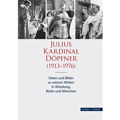 Abbildung von Julius Kardinal Döpfner (1913 1976): Daten und Bilder zu seinem Wirken in Würzburg, Berlin München (Schriften des Archivs Erzbistums Freising, Band 17)
