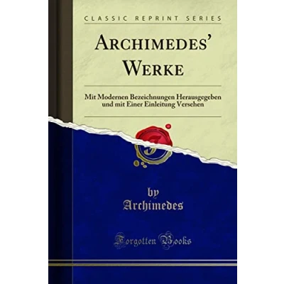 Abbildung von Archimedes&#039; Werke: Mit Modernen Bezeichnungen Herausgegeben Und Einer Einleitung Versehen (Classic Reprint)
