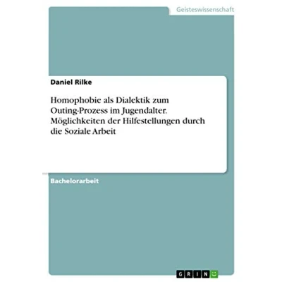 Abbildung von Homophobie als Dialektik zum Outing Prozess im Jugendalter. Möglichkeiten der Hilfestellungen durch die Soziale Arbeit