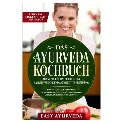 Abbildung von Das Ayurveda Kochbuch: 110 Rezepte für eine reichhaltige, nährstoffreiche und antioxidative Ernährung Stoffwechseloptimierung, Gewichtsreduktion hormonelles Gleichgewicht leicht gemacht