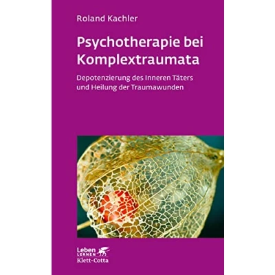 Abbildung von Psychotherapie bei Komplextraumata (Leben Lernen, Bd. 334): Depotenzierung des Inneren Täters und Heilung der Traumawunden