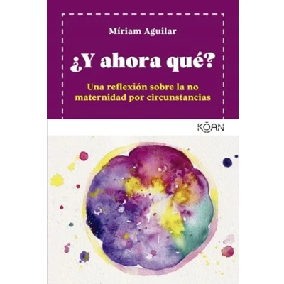 Abbildung von ¿Y ahora qué?: Un reflexión sobre la no maternidad por circunstancias