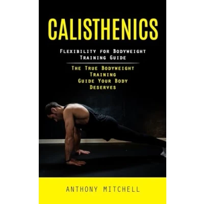 Abbildung von Calisthenics: Flexibility for Bodyweight Training Guide (The True Your Body Deserves)