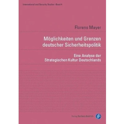 Abbildung von Möglichkeiten und Grenzen deutscher Sicherheitspolitik: Eine Analyse der Strategischen Kultur Deutschlands (International and Security Studies)