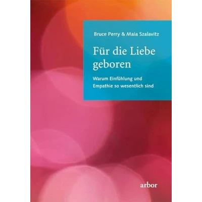 Abbildung von Für die Liebe geboren: Warum Einfühlung und Empathie so wesentlich sind