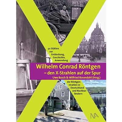Abbildung von Wilhelm Conrad Röntgen den X Strahlen auf der Spur: 50 Stätten zur Entdeckung, Geschichte, Anwendung Röntgenstrahlen in Deutschland und Nachbarländern