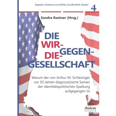 Abbildung von die Wir gegen Gesellschaft: Warum der von Arthur M. Schlesinger vor 30 Jahren diagnostizierte Samen identitätspolitischen Spaltung aufgegangen ... Debatten zu Politik, Gesellschaft, Kultur)