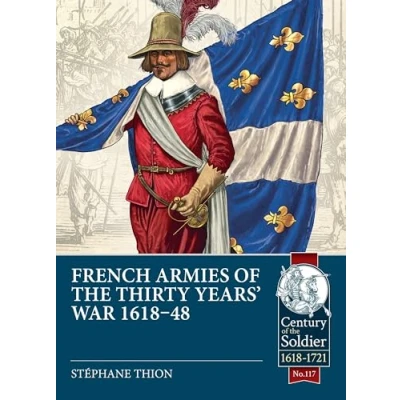 Abbildung von French Armies of the Thirty Years War 1618 48 (Century Soldier, 1721, 117, Band 117)