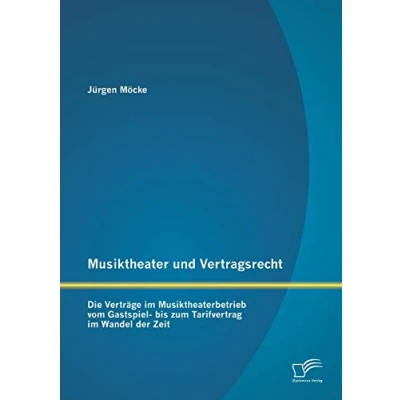 Abbildung von Musiktheater und Vertragsrecht: Die Verträge im Musiktheaterbetrieb vom Gastspiel bis zum Tarifvertrag Wandel der Zeit