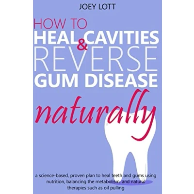 Abbildung von How to heal Cavities and Reverse Gum Disease Naturally: a science based, proven plan teeth gums using nutrition, balancing the metabolism, natural therapies such as oil pulling