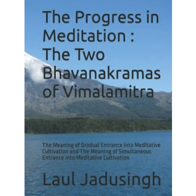 Abbildung von The Progress in Meditation : Two Bhavanakramas of Vimalamitra: Meaning Gradual Entrance into Meditative Cultivation and Simultaneous