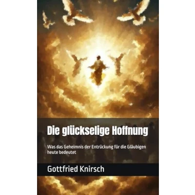 Abbildung von die glückselige Hoffnung: Was das Geheimnis der Entrückung für Gläubigen heute bedeutet