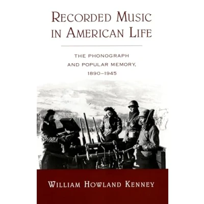 Abbildung von Recorded Music in American Life: The Phonograph and Popular Memory, 1890 1945