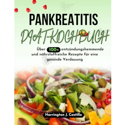 Abbildung von PANKREATITIS DIÄT KOCHBUCH: Über 100 entzündungshemmende und nährstoffreiche Rezepte für eine gesunde Verdauung