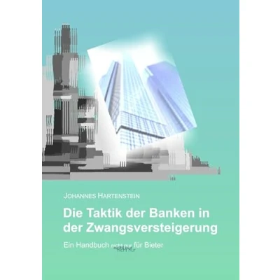 Abbildung von Die Taktik der Banken in Zwangsversteigerung: Ein Handbuch nicht nur für Bieter