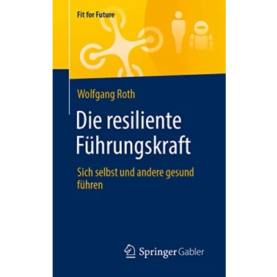 Abbildung von Die resiliente Führungskraft: Sich selbst und andere gesund führen (Fit for Future)