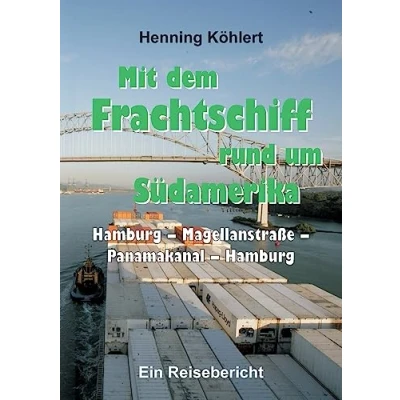 Abbildung von Mit dem Frachtschiff rund um Südamerika: Hamburg Magellanstraße Panamakanal Hamburg: Ein Reisebericht