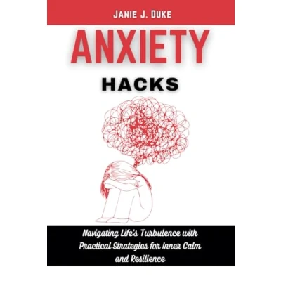 Abbildung von Anxiety Hacks: Navigating Life’s Turbulence with Practical Strategies for Inner Calm and Resilience