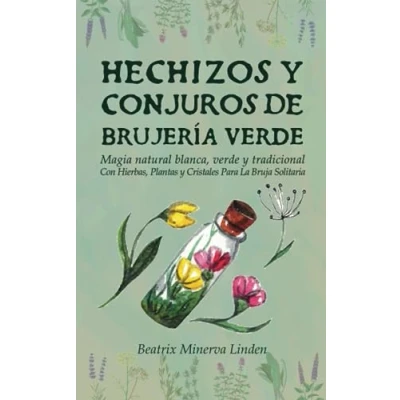 Abbildung von Hechizos y Conjuros de Brujería Verde: Magia Natural Blanca, Verde Tradicional con Hierbas, Plantas Cristales Para la Bruja Solitaria (Magia Manifestación, Band 2)