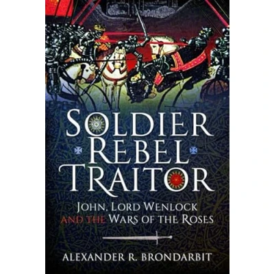 Abbildung von Soldier, Rebel, Traitor: John, Lord Wenlock And The Wars Of Roses