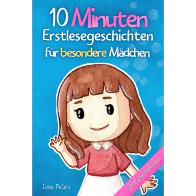 Abbildung von 10 Minuten Erstlesegeschichten für besondere Mädchen: 20 inspirierende Kurzgeschichten über Freundschaft, Mut und Selbstvertrauen Erstlesebuch Kinder ab 6 Jahren