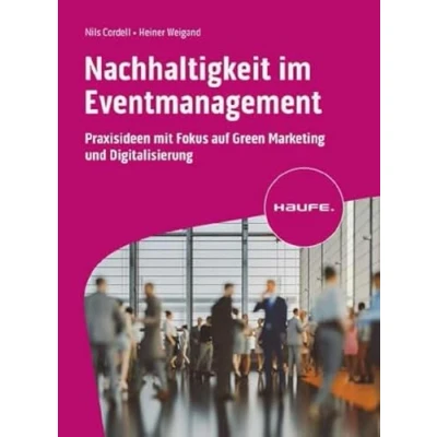 Abbildung von Nachhaltigkeit im Eventmanagement: Praxisideen mit Fokus auf Green Marketing und Digitalisierung (Haufe Fachbuch)