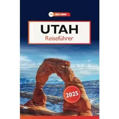 Abbildung von Utah Reiseführer 2025: Erkunden Sie Nationalparks, malerische Fahrten und Outdoor Abenteuer zu jeder Jahreszeit