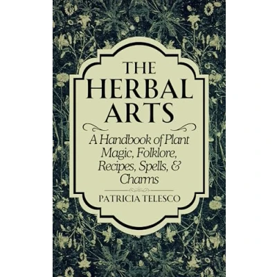Abbildung von The Herbal Arts: A Handbook of Plant Magic, Folklore, Recipes, Spells, &amp; Charms