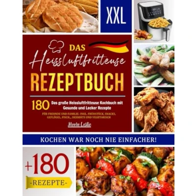 Abbildung von Das Heissluftfritteuse Rezeptbuch XXL: große Kochbuch mit +180 Gesunde und Lecker Rezepte für Freunde Familie Inkl. ... Geflügel, Fisch,,, Desserts Vegetarisch