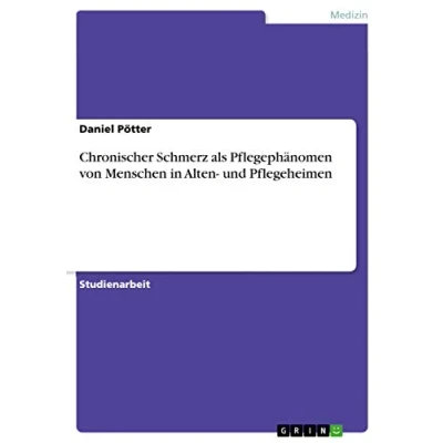 Abbildung von Chronischer Schmerz als Pflegephänomen von Menschen in Alten und Pflegeheimen