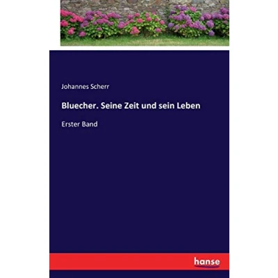 Abbildung von Bluecher. Seine Zeit und sein Leben: Erster Band