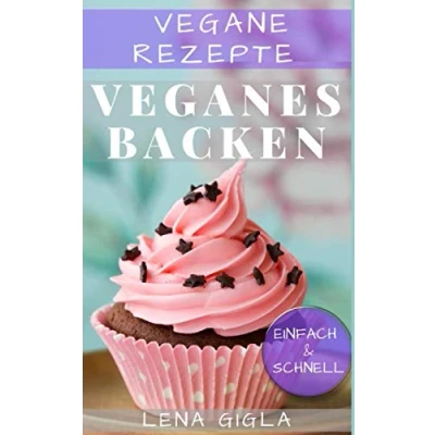 Abbildung von Vegane Rezepte: Veganes Backen: schnell und einfach, tierfreundlich