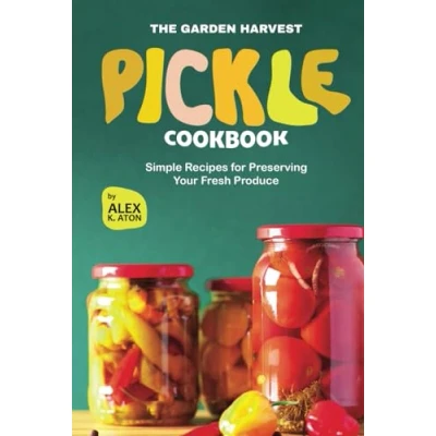 Abbildung von The Garden Harvest Pickle Cookbook: Simple Recipes for Preserving Your Fresh Produce