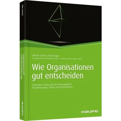 Abbildung von Wie Organisationen gut entscheiden: Innovative Werkzeuge für Führungskräfte, Projektmanager, Teams und Unternehmen (Haufe Fachbuch)