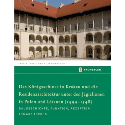Abbildung von Das Königsschloss in Krakau und die Residenzarchitektur unter den Jagiellonen Polen Litauren (1499 1548) (Studia Jagellonica Lipsiensia, Band 18)