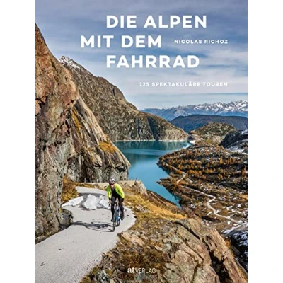 Abbildung von Die Alpen mit dem Fahrrad: 125 spektakuläre Touren. Tourenbuch und Bildband: Von Wien nach Savona Rennrad quer durch sieben Alpenländer