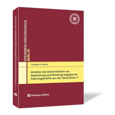 Abbildung von Anreize von Unternehmen zur Gewinnung und Bindung engagierter Führungskräfte aus der Generation Y (Dissertationen Steinbeis Hochschule Berlin)
