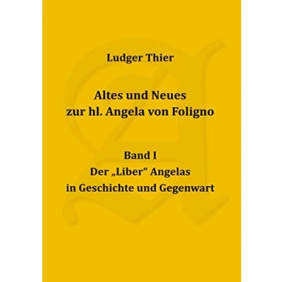 Abbildung von Altes und Neues zur hl. Angela von Foligno, Bd. I: Der &quot;Liber&quot; Angelas in Geschichte Gegenwart