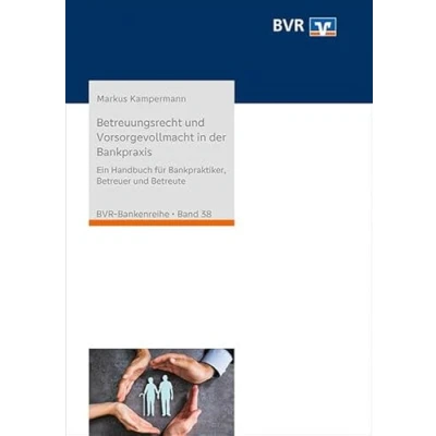 Abbildung von Betreuungsrecht und Vorsorgevollmacht in der Bankpraxis: Ein Handbuch für Bankpraktiker, Betreuer Betreute (BVR Bankenreihe)
