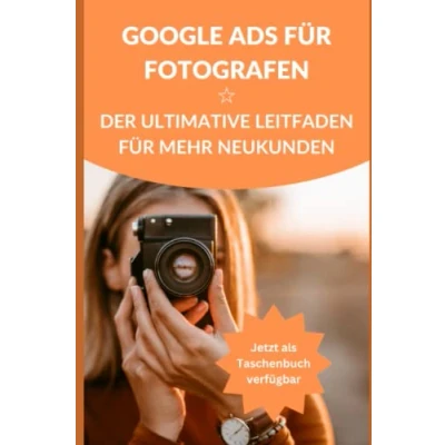 Abbildung von Google Ads für Fotografen ☆ Der ultimative Leitfaden Mehr Neukunden: Neukunden Online gewinnen. So einfach gehts.