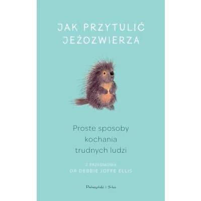 Abbildung von Jak przytulić jeżozwierza: Proste sposoby kochania trudnych ludzi