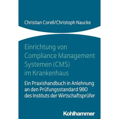 Abbildung von Einrichtung von Compliance Management Systemen (CMS) im Krankenhaus: Ein Praxishandbuch in Anlehnung an den Prüfungsstandard 980 des Instituts der Wirtschaftsprüfer