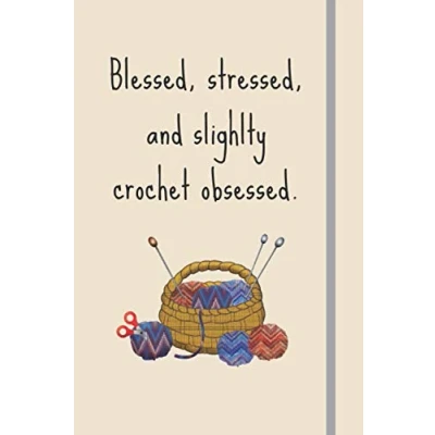 Abbildung von Blessed, Stressed &amp; Slightly Crochet Obsessed: Funny Novelty Gift For Crocheters Lined Journal or Notebook
